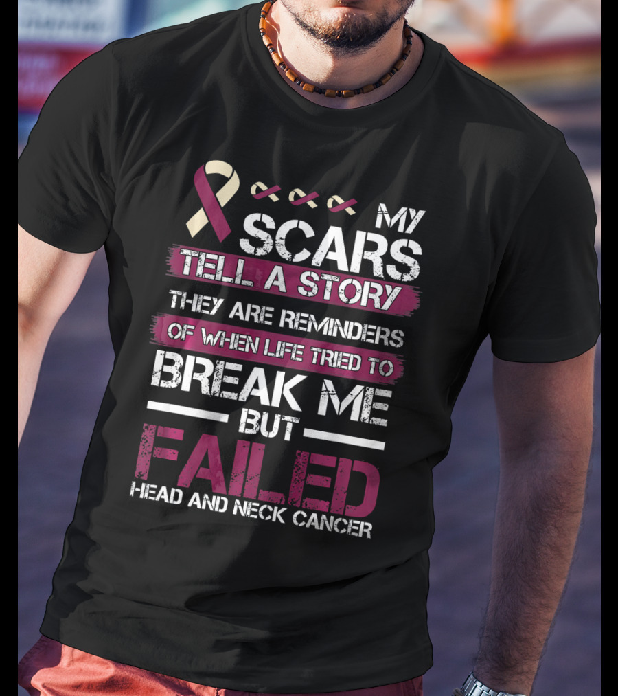 My Scars Tell A Story Break Me But Failed Head And Neck Cancer T-Shirt