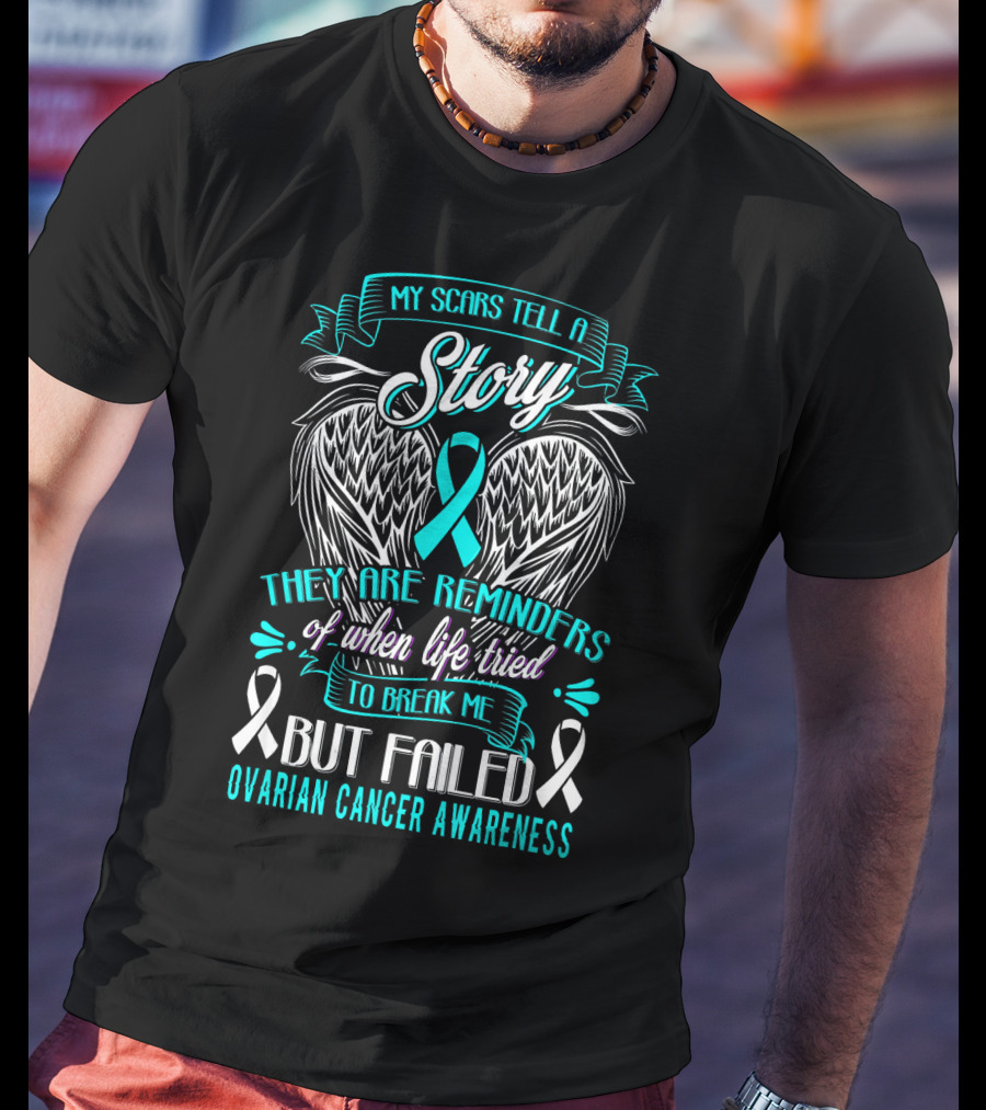 My Scars Tell A Story Life Tried To Break Me But Failed Ovarian Cancer Awareness T-Shirt