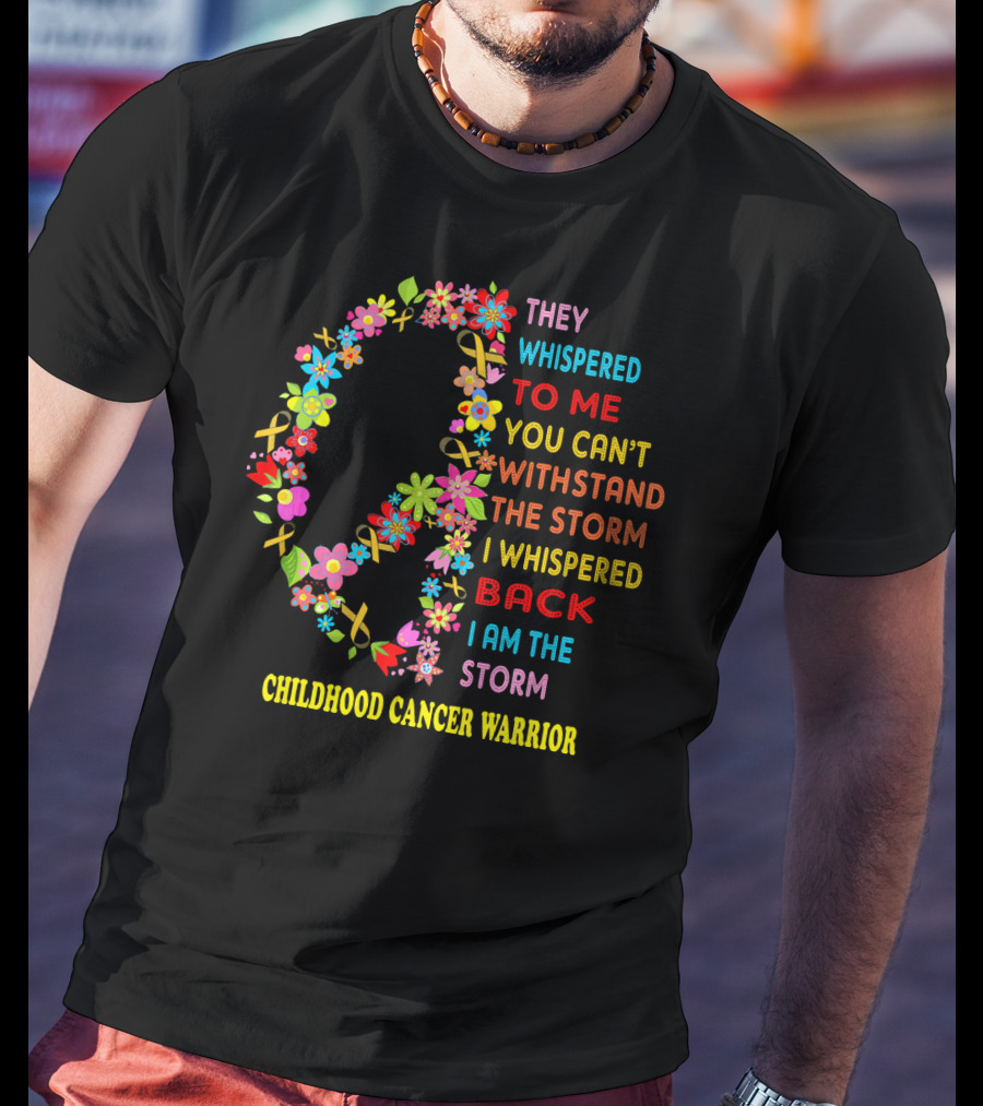 They Whispered To Me You Can't Withstand The Storm I Whispered Back I Am The Storm Childhood Cancer Warrior T-Shirt