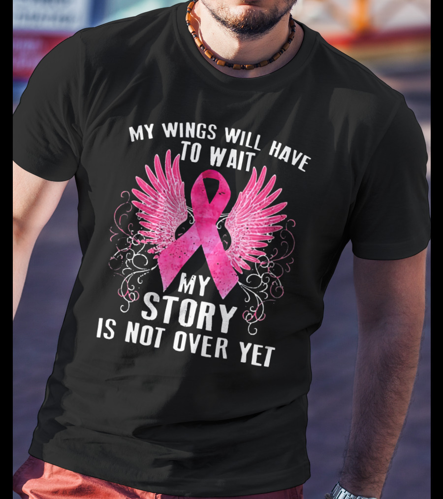 My Wings Will Have To Wait My Story Is Not Over Yet Pink Ribbon Wings T-Shirt