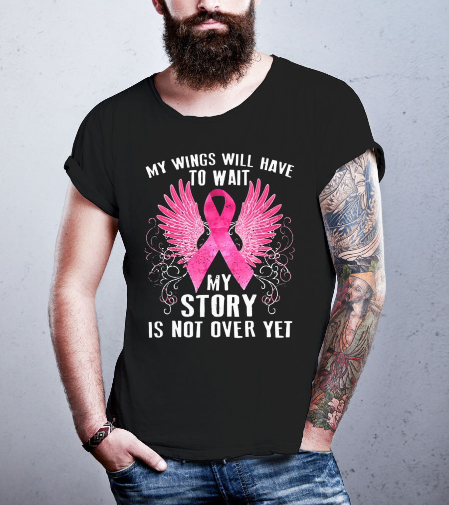My Wings Will Have To Wait My Story Is Not Over Yet Pink Ribbon Wings T-Shirt