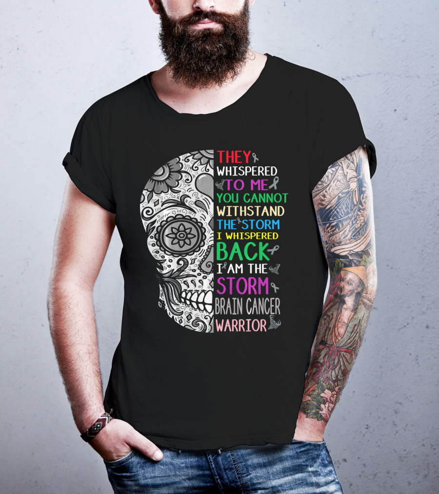 They Whispered To Me You Cannot Withstand The Storm I Am The Storm Brain Cancer Warrior T-Shirt