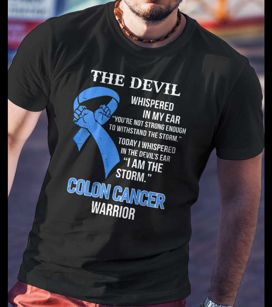 The Devil Whispered Colon Cancer Warrior I Am The Storm T-Shirt