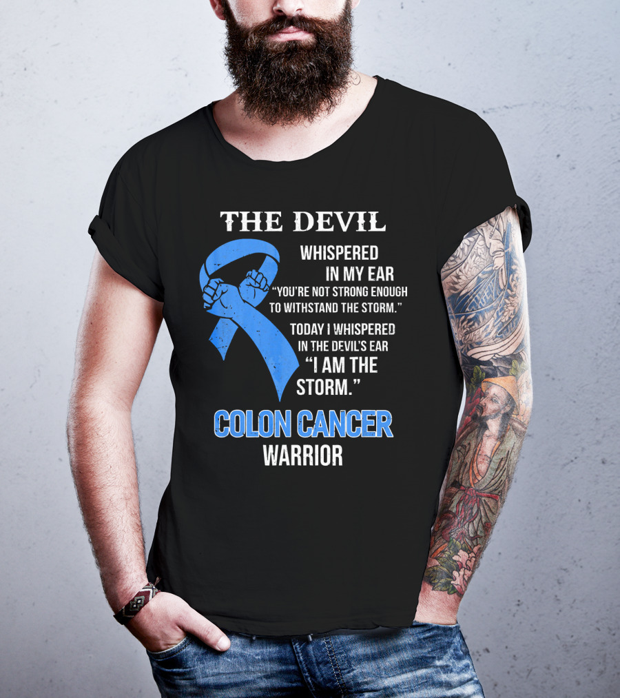 The Devil Whispered Colon Cancer Warrior I Am The Storm T-Shirt