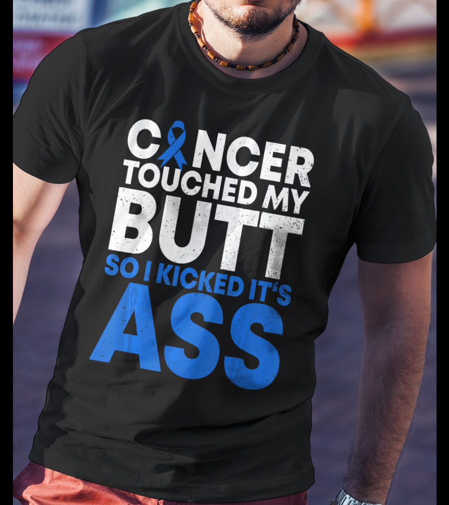 Cancer Touched My Butt So I Kicked It's Ass T-Shirt