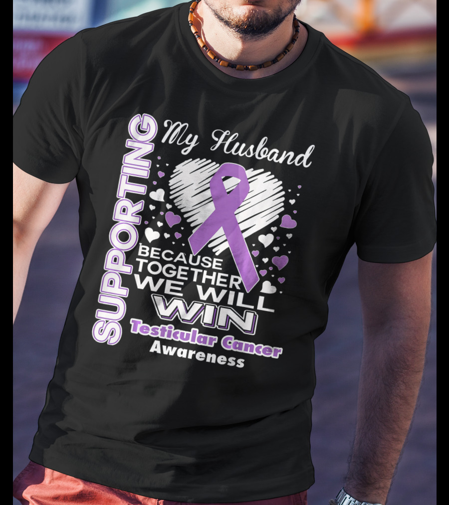 Supporting My Husband Because Together We Will Win Testicular Cancer Awareness T-Shirt