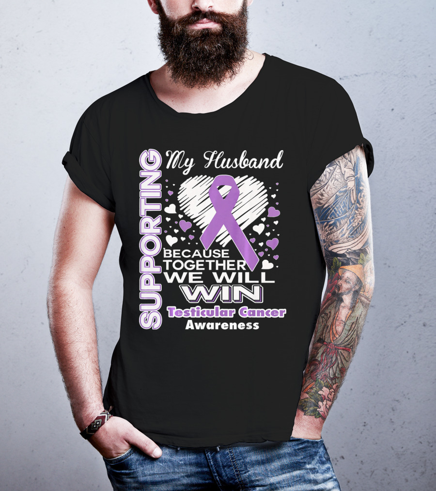 Supporting My Husband Because Together We Will Win Testicular Cancer Awareness T-Shirt