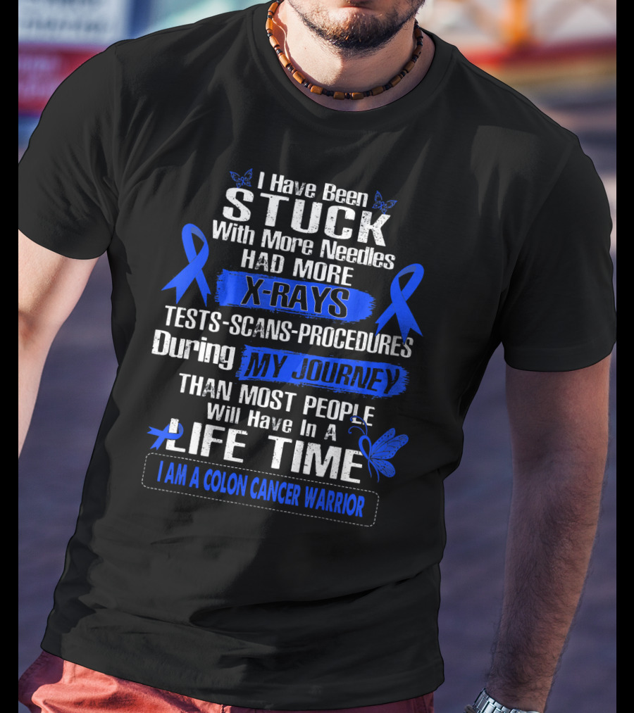 I Have Been Stuck With More Needles Had More X-Rays Tests Scans Procedures During My Journey Than Most People Will Have In A Lifetime I Am A Colon Cancer Warrior T-Shirt