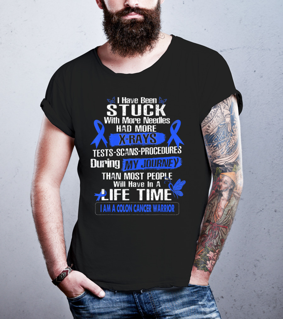 I Have Been Stuck With More Needles Had More X-Rays Tests Scans Procedures During My Journey Than Most People Will Have In A Lifetime I Am A Colon Cancer Warrior T-Shirt