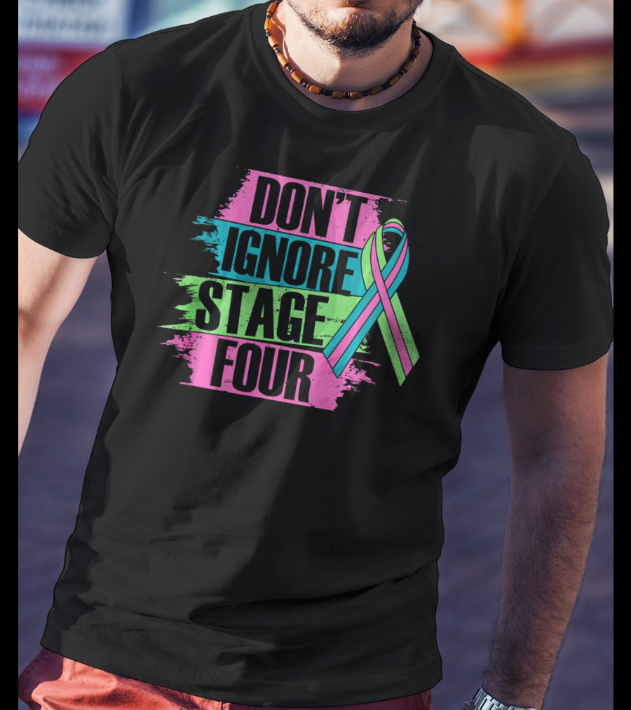 Don't Ignore Stage Four Metastatic Breast T-Shirt