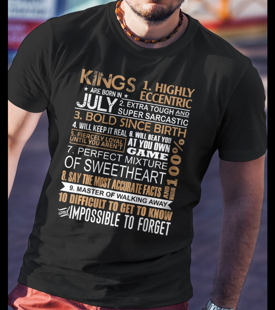 Kings Are Born In July Highly Eccentric Extra Tough Bold Since Birth Fiercely Loyal Impossible To Forget T-Shirt