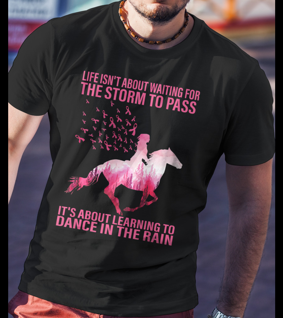 Life Isn't About Waiting For The Storm To Pass Breast Cancer Awareness Dance In The Rain T-Shirt