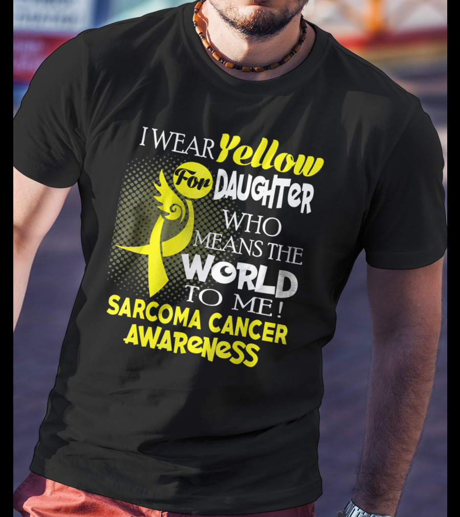 I Wear Yellow For Daughter Who Means The World To Me Sarcoma Cancer Awareness T-Shirt
