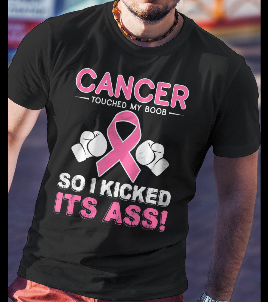 Cancer Touched My Boob So I Kicked Its Ass T-Shirt