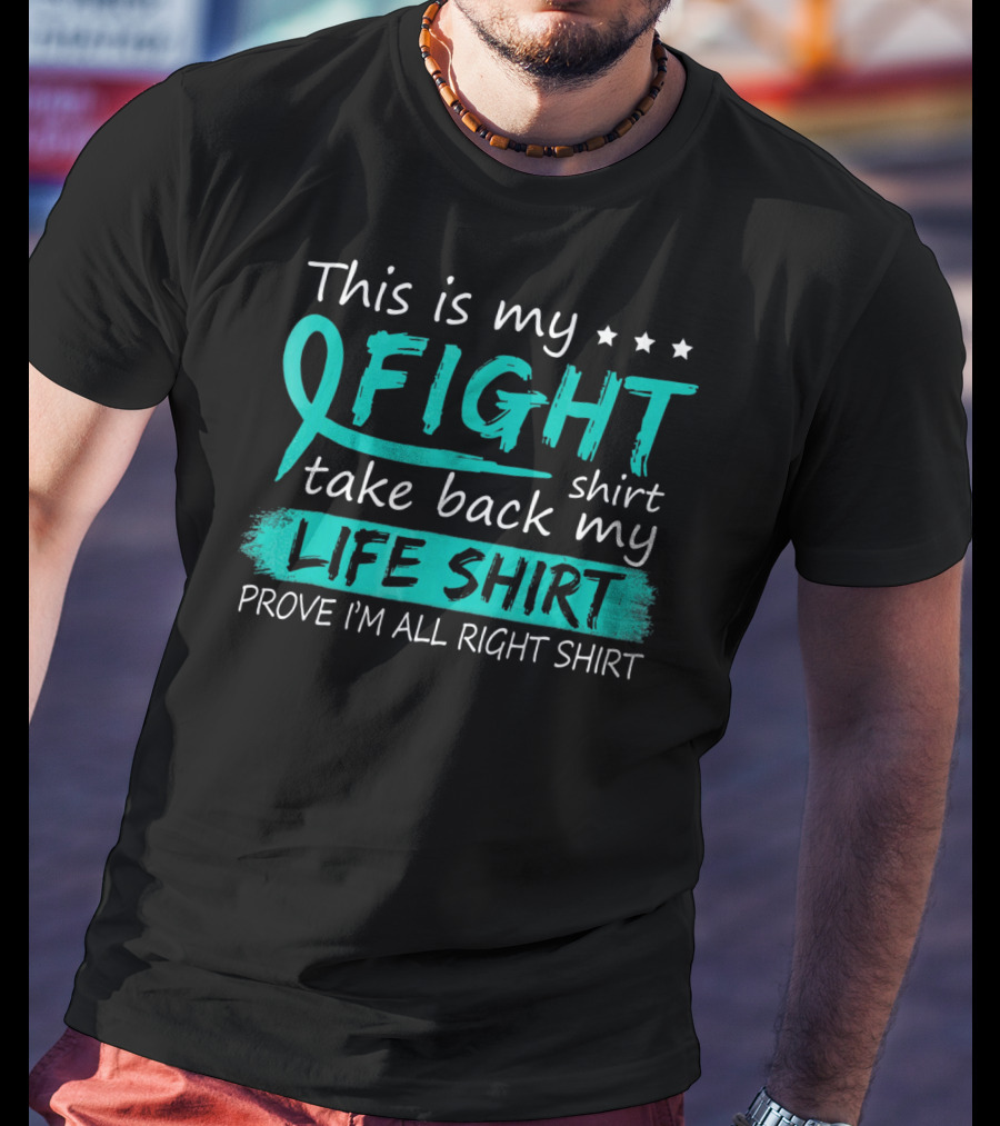 This Is My Fight Take Back My Life Prove I'm All Right Ovarian Cancer T-Shirt
