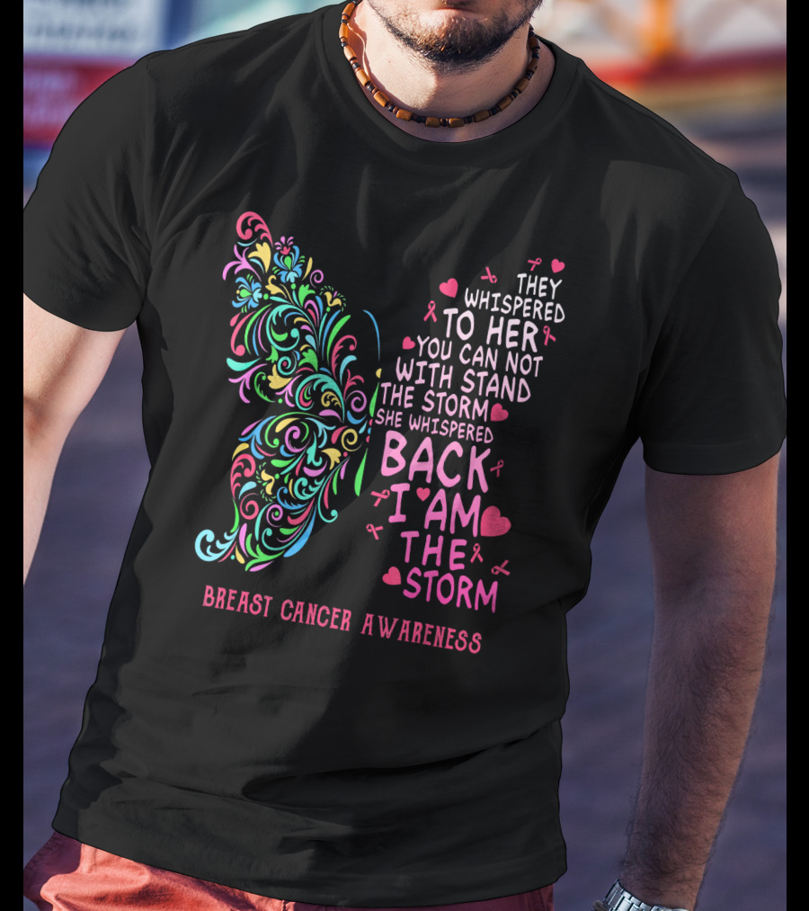 They Whispered To Her You Can Not Withstand The Storm Back I Am The Storm Breast Cancer Awareness Butterfly T-Shirt