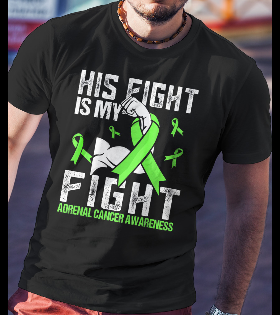 His Fight Is My Fight Adrenal Cancer Awareness Green Ribbons T-Shirt