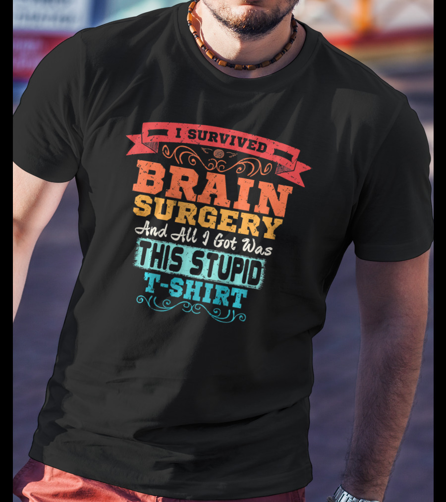 I Survived Brain Surgery And All I Got Was This Stupid T-Shirt