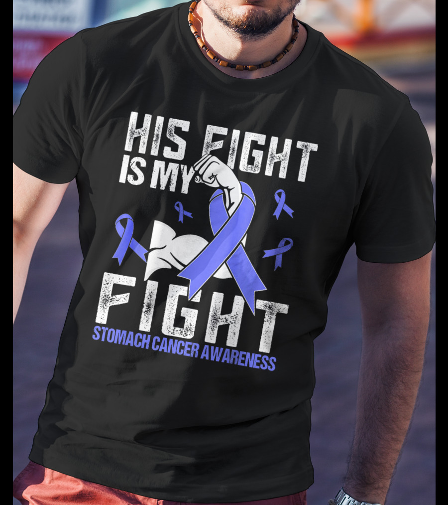 His Fight Is My Fight Stomach Cancer Awareness T-Shirt