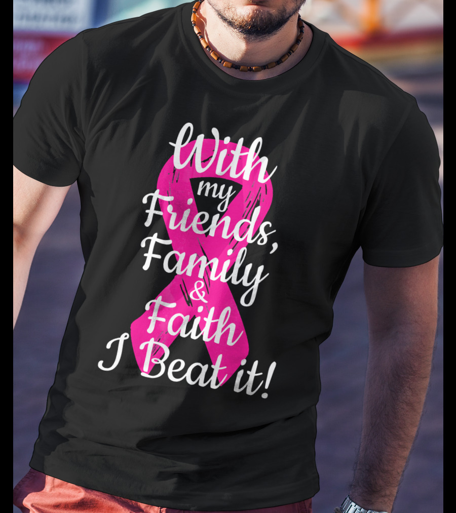 With My Friends Family Faith I Beat It Breast Cancer Survivor Family Novelty T-Shirt