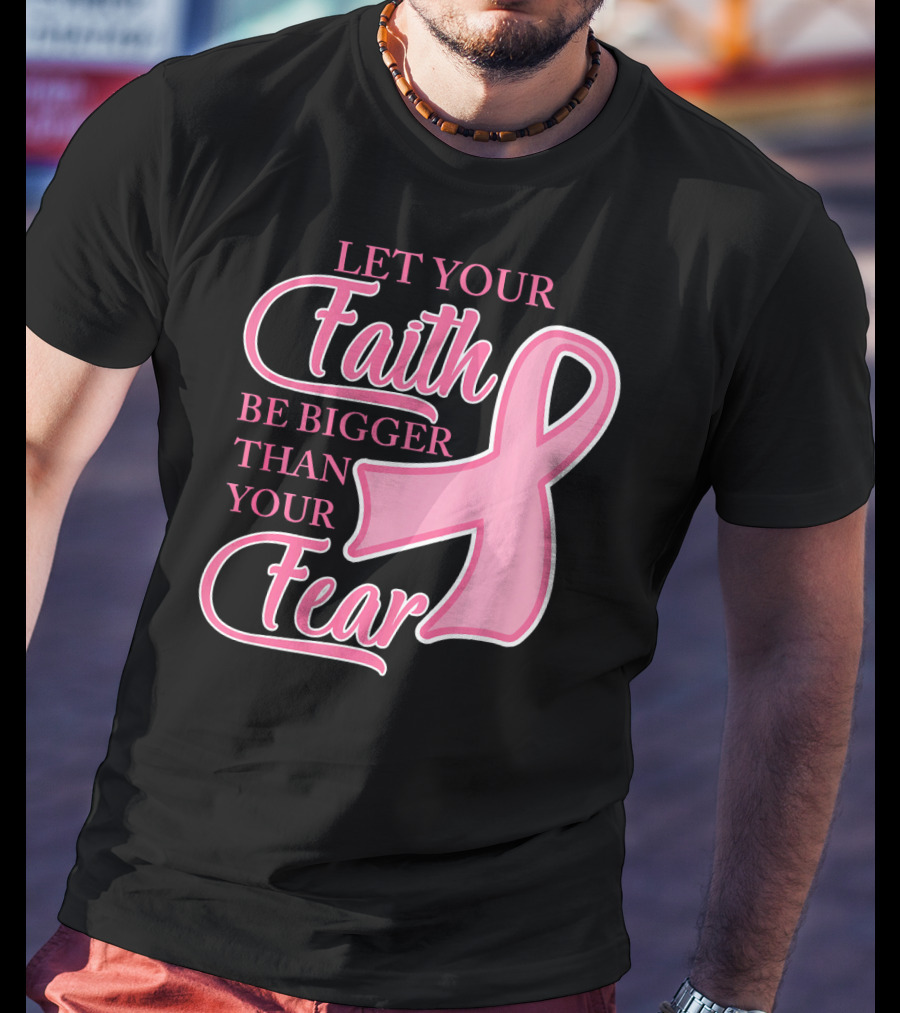 Let Your Faith Be Bigger Than Your Fear Pink Ribbon Breast Cancer Awareness T-Shirt