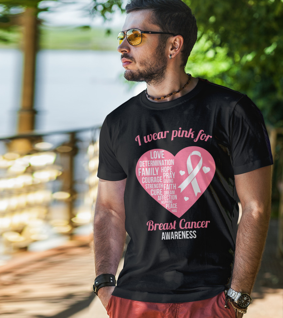 I Wear Pink For Breast Cancer Awareness Love Determination Family Hope Courage Strength Cure Faith Heart T-Shirt