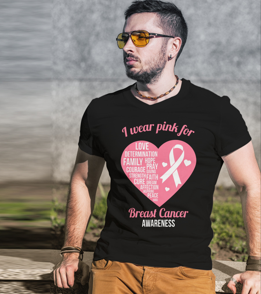 I Wear Pink For Breast Cancer Awareness Love Determination Family Hope Courage Strength Cure Faith Heart T-Shirt