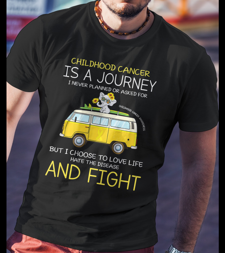 Childhood Cancer Is A Journey I Never Planned Or Asked For But I Choose To Love Life Hate The Disease And Fight Childhood Cancer Awareness T-Shirt