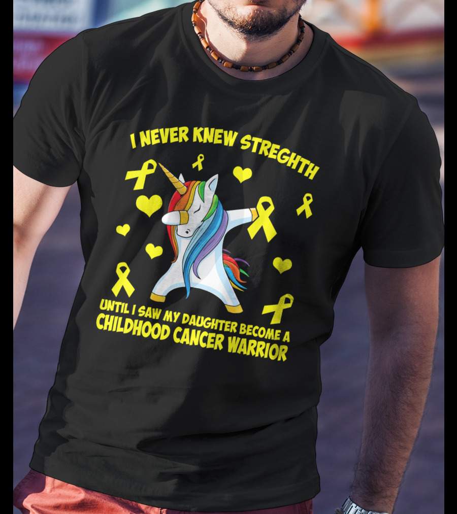 I Never Knew Strength Until I Saw My Daughter Become A Childhood Cancer Warrior T-Shirt