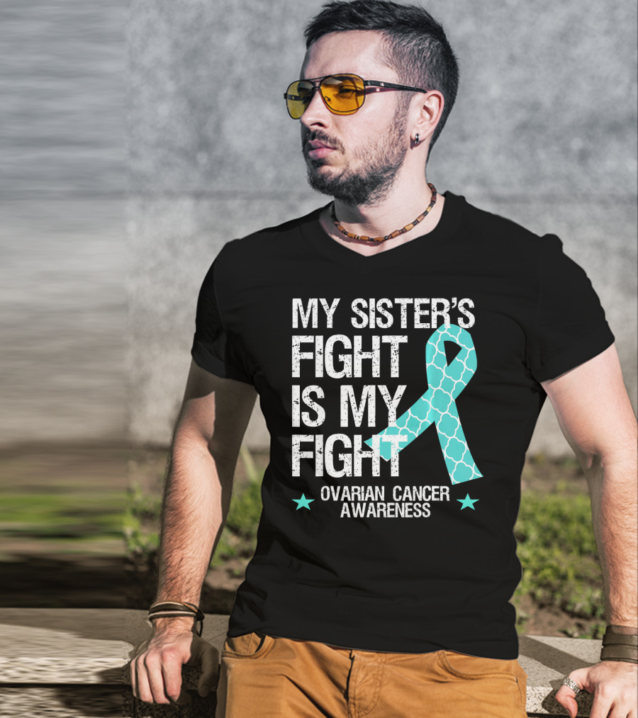 My Sister's Fight Is My Fight Ovarian Cancer Awareness T-Shirt