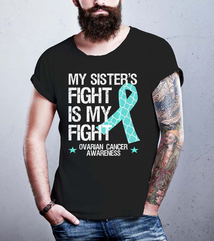 My Sister's Fight Is My Fight Ovarian Cancer Awareness T-Shirt