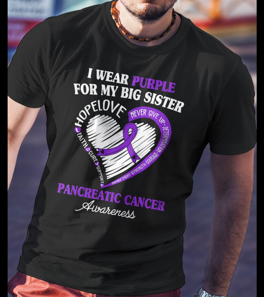 I Wear Purple For My Big Sister Pancreatic Cancer Awareness Hope Love Faith Courage Strength T-Shirt