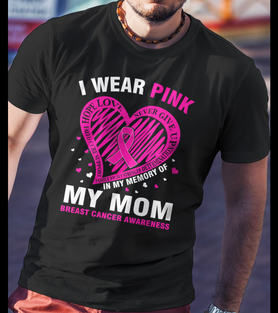 I Wear Pink Hope Love Strength IN Memory Of My Mom Breast Cancer Awareness T-Shirt
