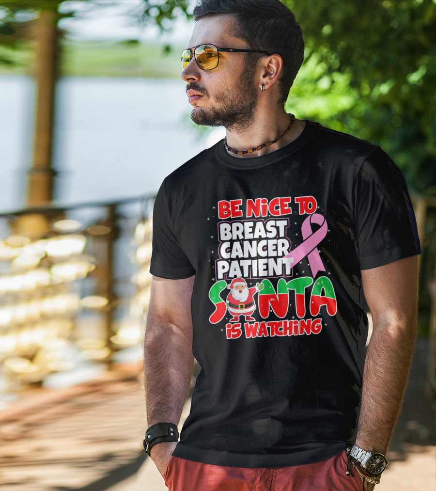 Be Nice To Breast Cancer Patient Santa Is Watching T-Shirt