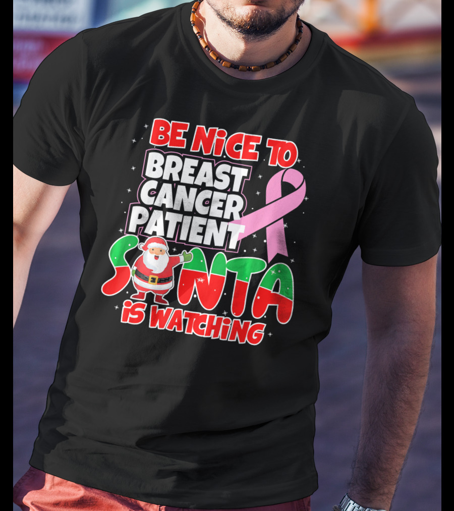 Be Nice To Breast Cancer Patient Santa Is Watching T-Shirt