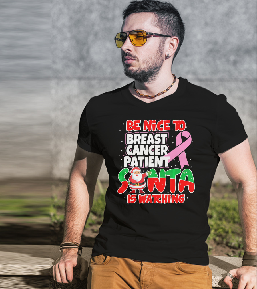 Be Nice To Breast Cancer Patient Santa Is Watching T-Shirt