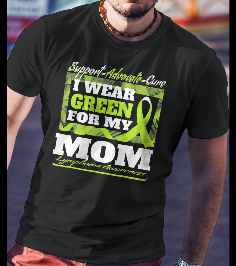 Support Advocate Cure I Wear Green For My Mom Lymphoma Awareness T-Shirt
