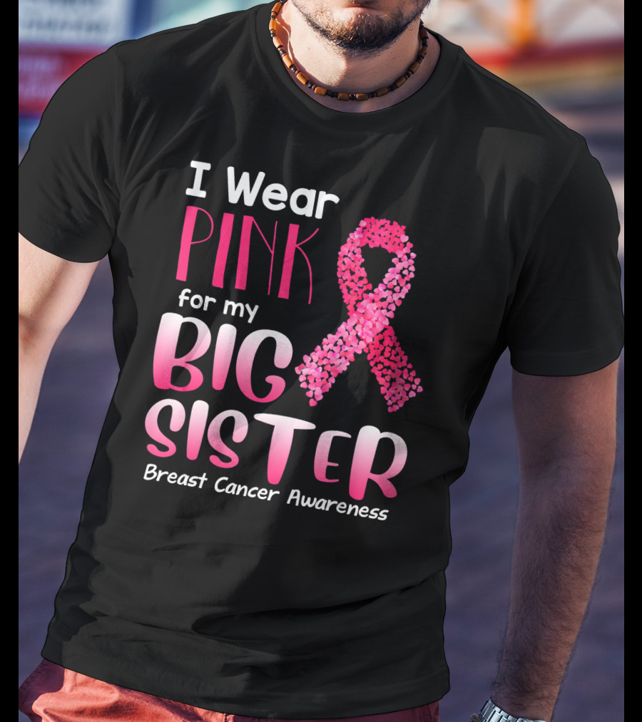 I Wear Pink For My Big Sister Breast Cancer Awareness T-Shirt