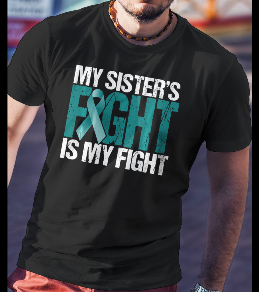 Ovarian Cancer My Sister's Fight Is My Fight T-Shirt