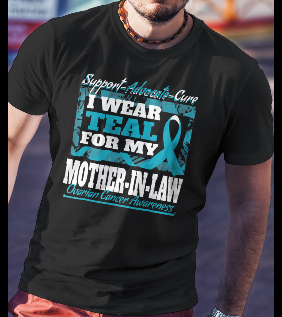 Support Advocate Cure I Wear Teal For My Mother-In-Law Ovarian Cancer Awareness T-Shirt