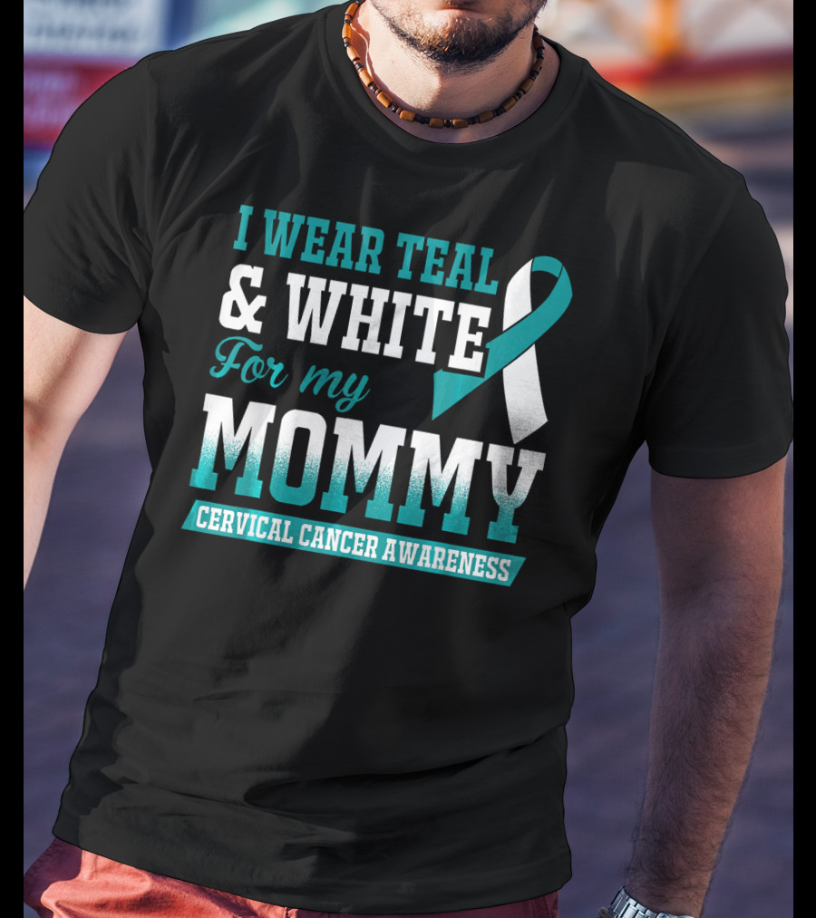I Wear Teal And White For My Mommy Cervical Cancer Awareness T-Shirt