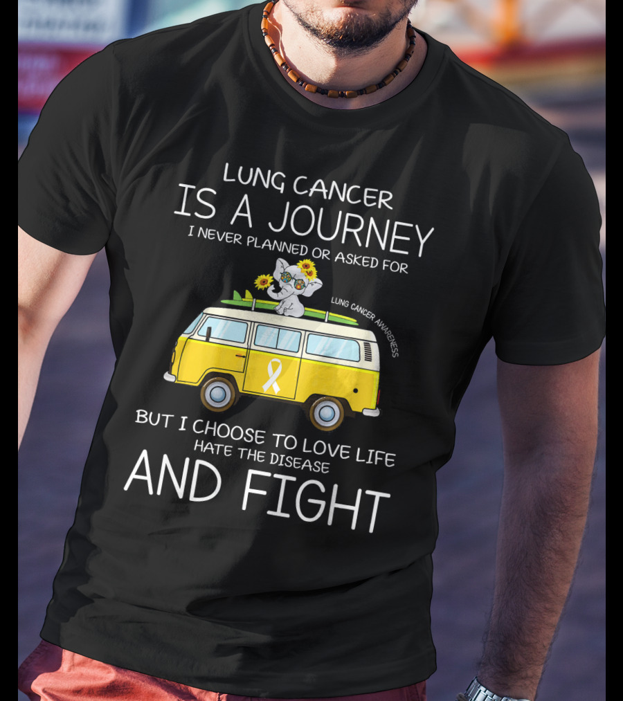 Lung Cancer Is A Journey I Never Planned Or Asked For But I Choose To Love Life Hate The Disease And Fight T-Shirt