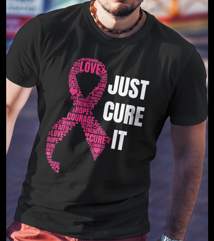 Just Cure It Pink Ribbon Love Hope Strength Courage Faith T-Shirt