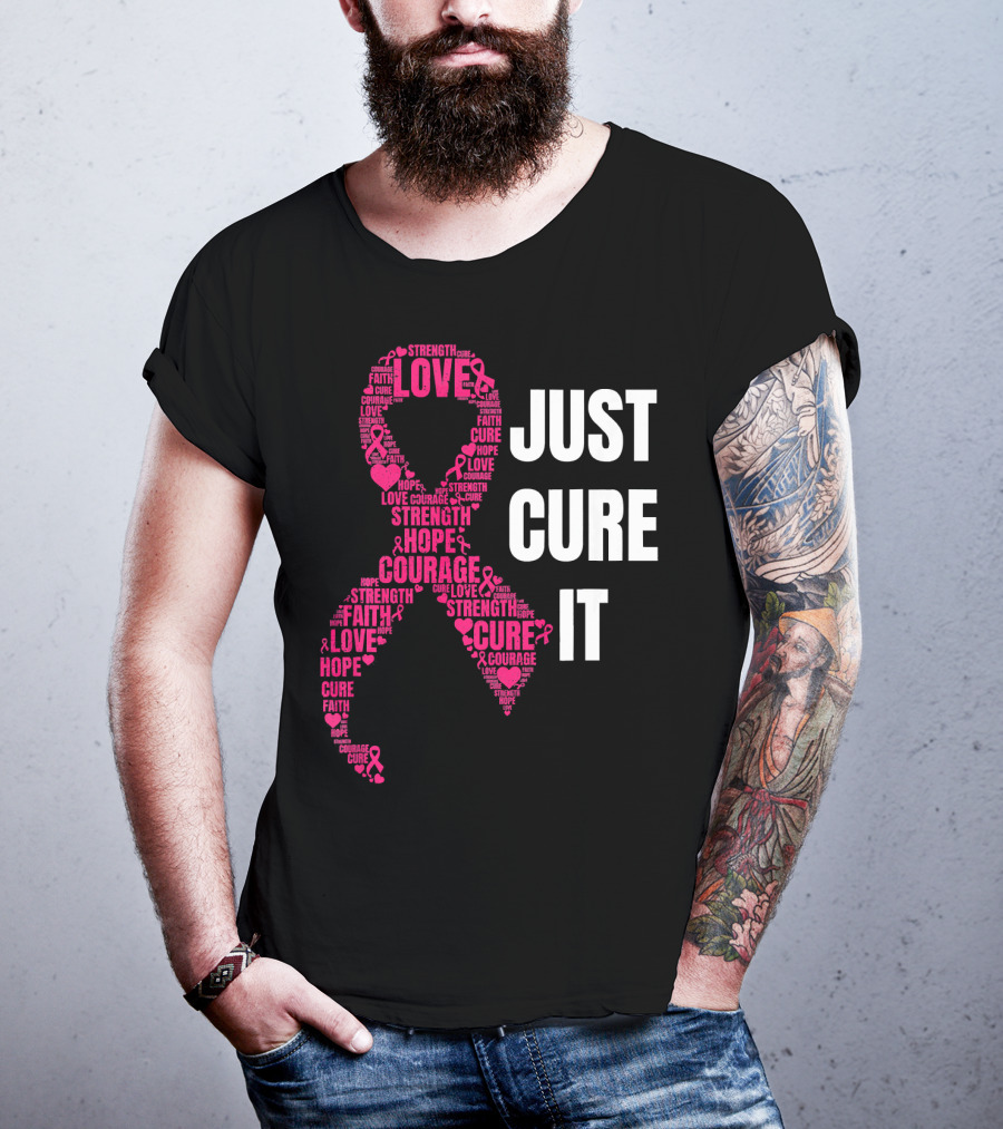 Just Cure It Pink Ribbon Love Hope Strength Courage Faith T-Shirt