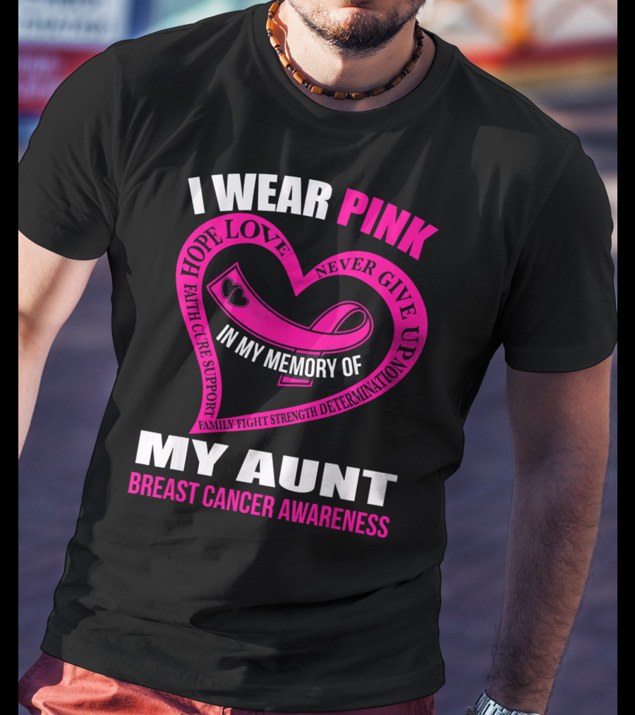 I Wear Pink In Memory Of My Aunt Breast Cancer Awareness Hope Love Faith Family Fight Strength T-Shirt