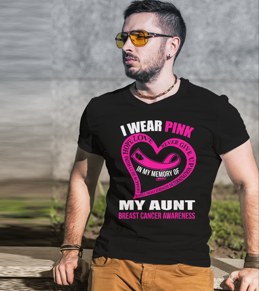 I Wear Pink In Memory Of My Aunt Breast Cancer Awareness Hope Love Faith Family Fight Strength T-Shirt