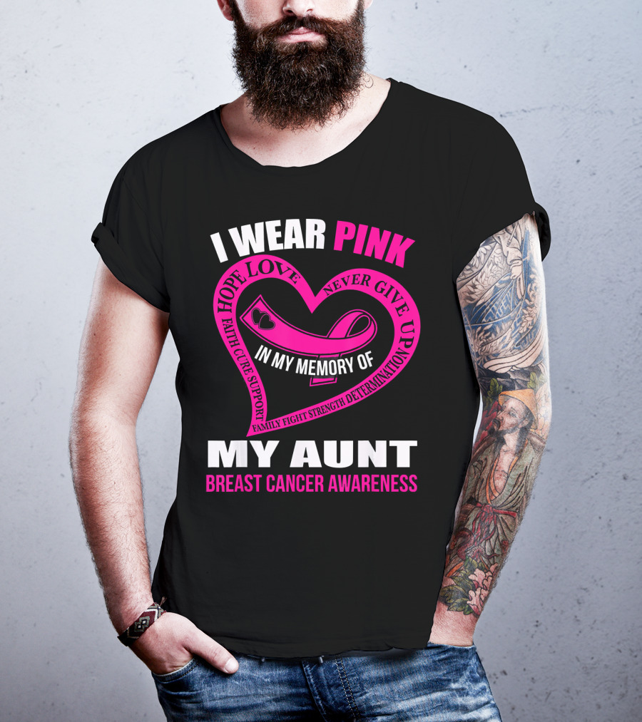 I Wear Pink In Memory Of My Aunt Breast Cancer Awareness Hope Love Faith Family Fight Strength T-Shirt