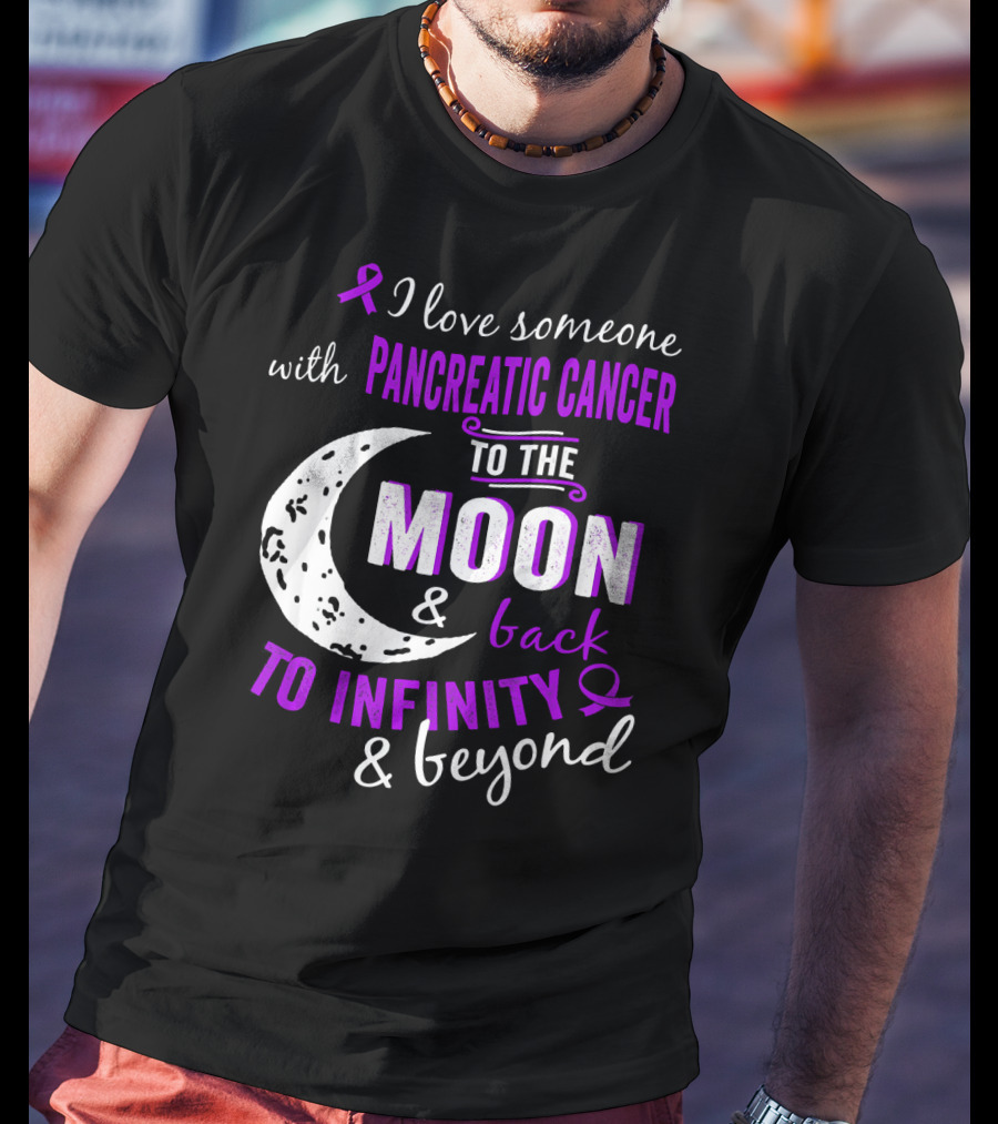 I Love Someone With Pancreatic Cancer To The Moon And Back To Infinity And Beyond T-Shirt