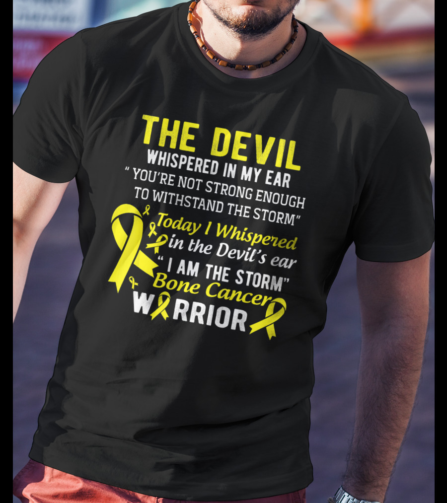 The Devil Whispered You’re Not Strong Enough To Withstand The Storm I Am The Storm Bone Cancer Warrior Yellow T-Shirt