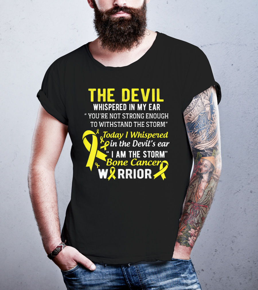 The Devil Whispered You’re Not Strong Enough To Withstand The Storm I Am The Storm Bone Cancer Warrior Yellow T-Shirt